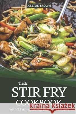 The Stir Fry Cookbook with 25 Amazing and Delicious Recipes: Journey Through the World of Stir Fry Heston Brown 9781090264725 Independently Published - książka