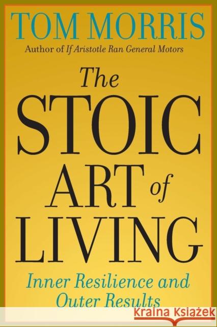 The Stoic Art of Living: Inner Resilience and Outer Results Morris, Tom 9780812695595 Open Court Publishing Company - książka