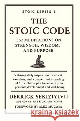 The Stoic Code: 362 Meditations on Strength, Wisdom, and Purpose Derrick Sekiziyivu 9781998628032 Therrid Publishers - książka