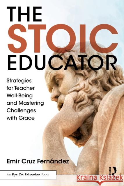 The Stoic Educator: Strategies for Teacher Well-Being and Mastering Challenges with Grace Emir Cruz Fernandez 9781032841380 Taylor & Francis Ltd - książka