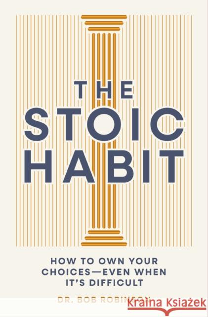 The Stoic Habit: How to Own Your Choices---Even When It’s Difficult Dr. Bob Robinson 9781400351664 Cider Mill Press - książka
