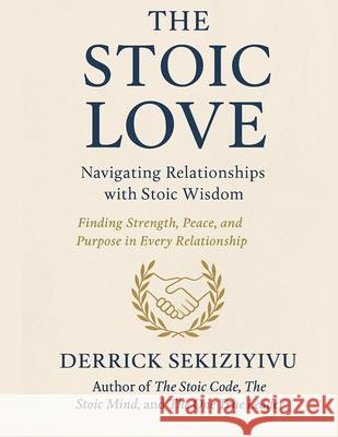The Stoic Love: Navigating Relationships with Stoic Wisdom. Derrick Sekiziyivu 9781998628148 Therrid Publishers - książka