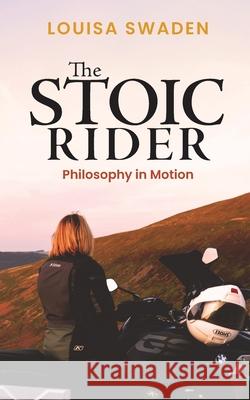 The Stoic Rider: Philosophy in Motion Louisa Swaden 9781068210709 Throttle & Thought Press - książka