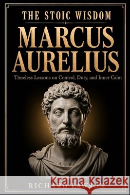 The Stoic Wisdom of Marcus Aurelius: Timeless Lessons on Control, Duty, and Inner Calm Richard Lawson 9781961963979 Novus Liber - książka