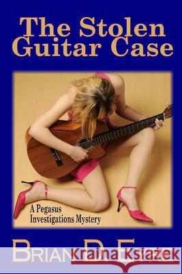 The Stolen Guitar Case: A Pegasus Investigations Mystery Brian D. Eyre 9780615610634 Swinging Cats and Blinking Hats Press - książka