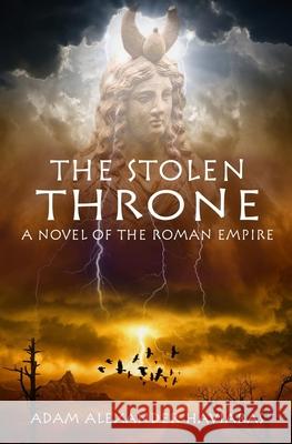 The Stolen Throne: A Novel of the Roman Empire Adam Alexander Haviaras 9781988309309 Eagles and Dragons Publishing - książka