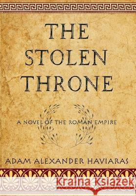 The Stolen Throne: A Novel of the Roman Empire Adam Alexander Haviaras 9781988309613 Eagles and Dragons Publishing - książka