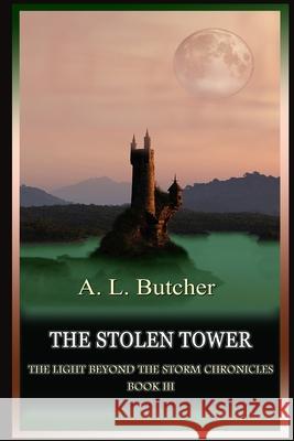 The Stolen Tower: The Light Beyond The Storm Chronicles - Book III A L Butcher 9781519600707 Createspace Independent Publishing Platform - książka