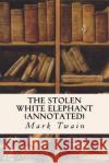 The Stolen White Elephant (annotated) Twain, Mark 9781517079963 Createspace Independent Publishing Platform