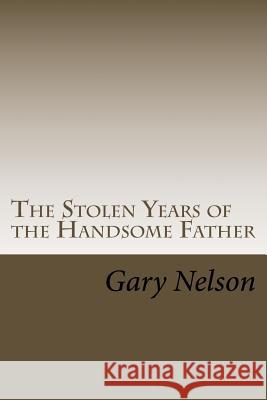 The Stolen Years of the Handsome Father: A play in two acts Nelson, Gary 9781516837083 Createspace - książka