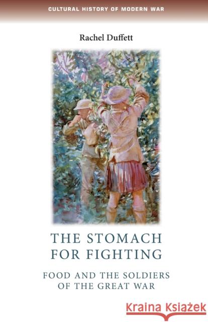 The Stomach for Fighting: Food and the Soldiers of the Great War Rachel Duffett 9780719099878 Manchester University Press - książka