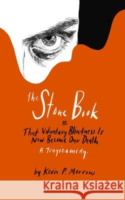 The Stone Book: That Voluntary Blindness Is Now Become Our Death Kevin P Morrow 9780578827278 Coube Press - książka