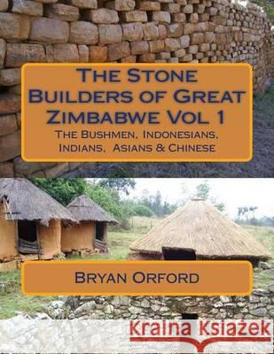 The Stone Builders of Great Zimbabwe Vol 1: The Bushmen, Indonesians, Indians and Chinese MR Bryan Shiers Orford 9781494409296 Createspace - książka