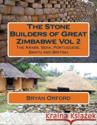 The Stone Builders of Great Zimbabwe Vol 2: The Arabs, Sena, Portuguese, Bantu and British MR Bryan Shiers Orford 9781494491048 Createspace - książka