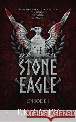 The Stone Eagle: Episode I P K Lasky 9781549902048 Independently Published - książka