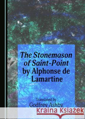 The Stonemason of Saint-Point by Alphonse de Lamartine Godfrey Ashby 9781443877985 Cambridge Scholars Publishing (RJ) - książka