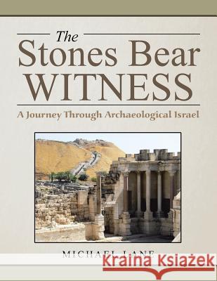 The Stones Bear Witness: A Journey Through Archaeological Israel Michael Lane 9781546201335 Authorhouse - książka