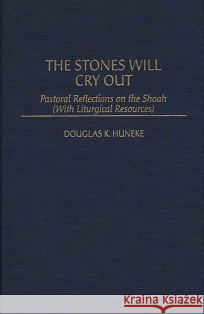 The Stones Will Cry Out: Pastoral Reflections on the Shoah with Liturgical Resources Huneke, Douglas K. 9780313292163 Greenwood Press - książka