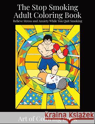The Stop Smoking Adult Coloring Book: Relieve Stress and Anxiety While You Quit Smoking Art of Coloringbook 9781790776009 Independently Published - książka