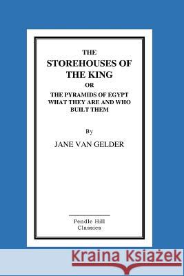The Storehouses Of The King: Or The Pyramids Of Egypt What They Are And Who Built Van Gelder, Jane 9781516873067 Createspace - książka