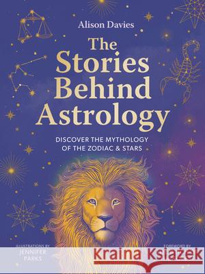 The Stories Behind Astrology: Discover the mythology of the zodiac & stars Alison Davies 9780711290747 Leaping Hare - książka