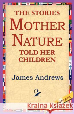 The Stories Mother Nature Told Her Children James Andrews 9781421801544 1st World Library - książka