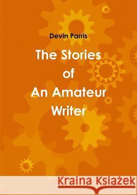 The Stories of An Amateur Writer Devin Parris 9781304818584 Lulu.com - książka