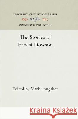 The Stories of Ernest Dowson Mark Longaker 9781512812930 University of Pennsylvania Press - książka