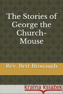 The Stories of George the Church-Mouse William Brandon Bronaugh Kira Nicole Bronaugh Bert Allen Bronaug 9781790948895 Independently Published - książka
