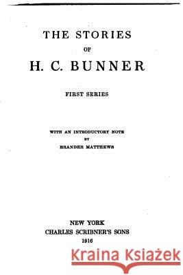 The Stories of H.C. Bunner. First Series H. C. Bunner 9781533693235 Createspace Independent Publishing Platform - książka