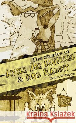The Stories of Little Joe Squirrel and Bob Rabbit Dennis W. Pepper 9781844010929 New Generation Publishing - książka