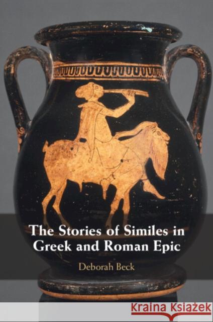 The Stories of Similes in Greek and Roman Epic Deborah (University of Texas, Austin) Beck 9781108741415 Cambridge University Press - książka