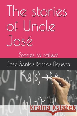 The stories of Uncle José: Stories to reflect Barrios Figuera, José Santos 9798607810184 Independently Published - książka