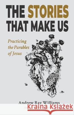 The Stories That Make Us: Practicing the Parables of Jesus Andrew Arndt, Andrew Ray Williams 9798990627819 Hillside Publishing - książka