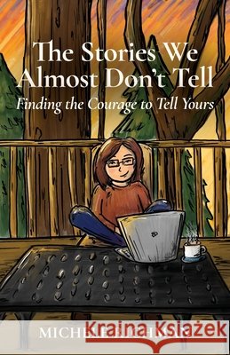 The Stories We Almost Don't Tell: Finding the Courage to Tell Yours Michele Richman 9781970609028 Furthered Publishing - książka