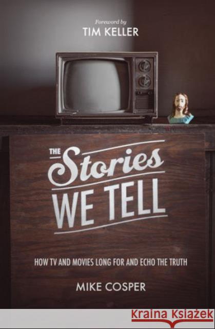 The Stories We Tell: How TV and Movies Long for and Echo the Truth Cosper, Mike 9781433537080 Crossway - książka