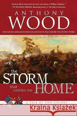 The Storm That Carries Me Home: A Story of the Civil War Anthony Wood   9781633738218 Hat Creek (Formerly Hat Creek Press) - książka