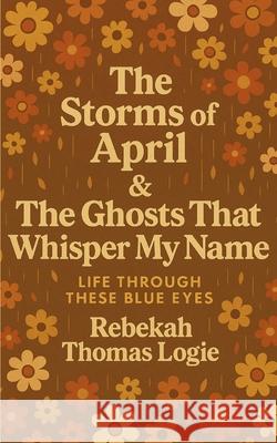 The Storms Of April & the Ghosts That Whisper My Name Rebekah Thomas Logie 9789370926684 Bookleaf Publishing - książka