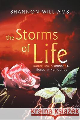 The Storms of Life: Butterflies in Tornados, Roses in Hurricanes Williams, Shannon 9781449728199 WestBow Press - książka