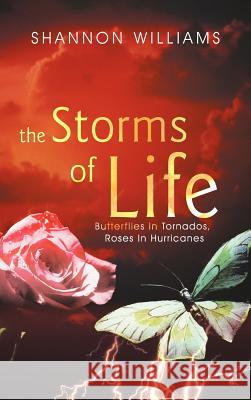 The Storms of Life: Butterflies in Tornados, Roses in Hurricanes Williams, Shannon 9781449728205 WestBow Press - książka