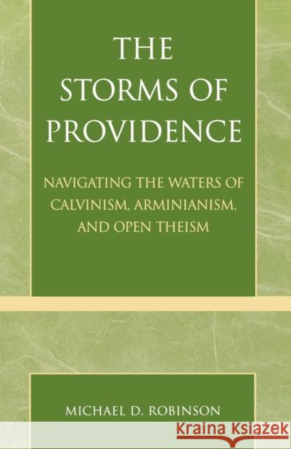 The Storms of Providence: Navigating the Waters of Calvinism, Arminianism, and Open Theism Robinson, Michael D. 9780761827375 University Press of America - książka