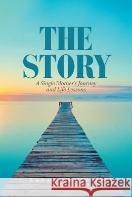 The Story: A Single Mother's Journey and Life Lessons Roxie Gaultier 9781984522573 Xlibris Us - książka