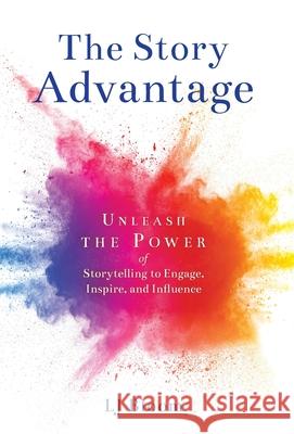 The Story Advantage: Unleash the Power of Storytelling to Engage, Inspire, and Influence Lj Bloom 9781633374645 Story Coach Ltd - książka