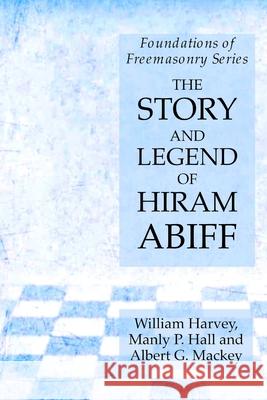 The Story and Legend of Hiram Abiff: Foundations of Freemasonry Series Manly P Hall, William Harvey, Albert G Mackey 9781631184116 Lamp of Trismegistus - książka