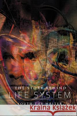 The Story Behind Life System Youth The Writer 9781465394309 Xlibris Corporation - książka