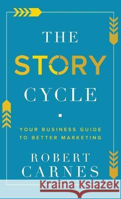 The Story Cycle: Your Business Guide to Better Marketing Robert Carnes 9781632965448 Lucid Books - książka