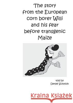 The story from the European corn borer Willi and his fear before transgenic Maize Detlef Schmidt 9783743137066 Books on Demand - książka