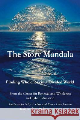 The Story Mandala: Finding Wholeness in a Divided World Sally Z Hare, Karen Luke Jackson 9780989504270 Still Learning, Inc. - książka