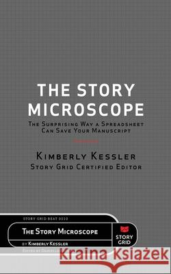 The Story Microscope: The Surprising Way a Spreadsheet Can Save Your Manuscript Kimberly Kessler Danielle Kiowski 9781645010715 Story Grid Publishing LLC - książka