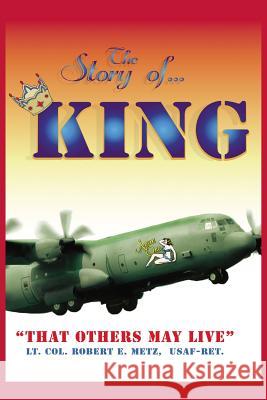 The Story of ... KING: That Others May Live Metz Usaf-Ret, Lt Col Robert E. 9781425940386 Authorhouse - książka